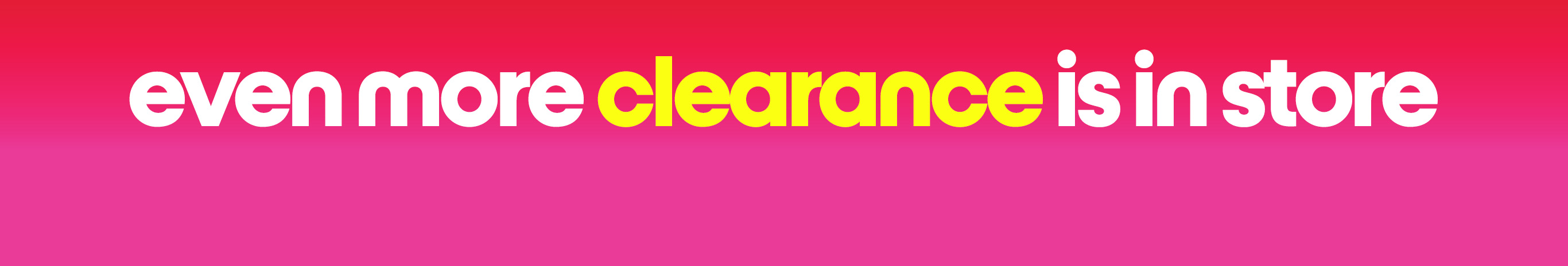 Even more clearance is in store